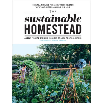 The Sustainable Homestead: Create a Thriving Permaculture Ecosystem with Your Garden, Animals, and Land - Paperback
