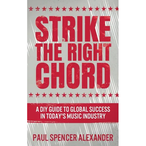 Strike The Right Chord: A DIY Guide to Global Success in Today's Music Industry - Paperback