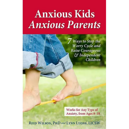 Anxious Kids, Anxious Parents: 7 Ways to Stop the Worry Cycle and Raise Courageous & Independent Children - Paperback