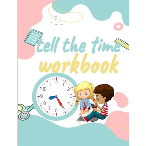 Tell the Time Workbook: Jumbo Activity Workbook with 30 Unique and different Exercices to Learn how to Tell the Time for ( Kids Ages 7 and Up/ - Paperback