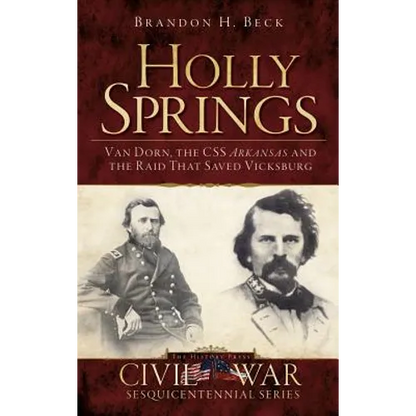 Holly Springs: Van Dorn, the CSS Arkansas and the Raid That Saved Vicksburg - Hardcover
