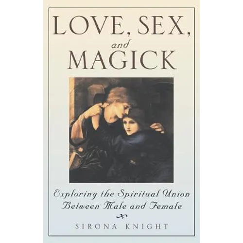 Love, Sex And Magick: Exploring the Spiritual Union Between Male and Female - Paperback
