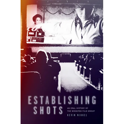 Establishing Shots: An Oral History of the Winnipeg Film Group - Paperback