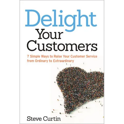 The Delight Your Customers: 7 Simple Ways to Raise Your Customer Service from Ordinary to Extraordinary - Paperback