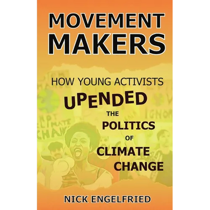 Movement Makers: How Young Activists Upended the Politics of Climate Change - Paperback