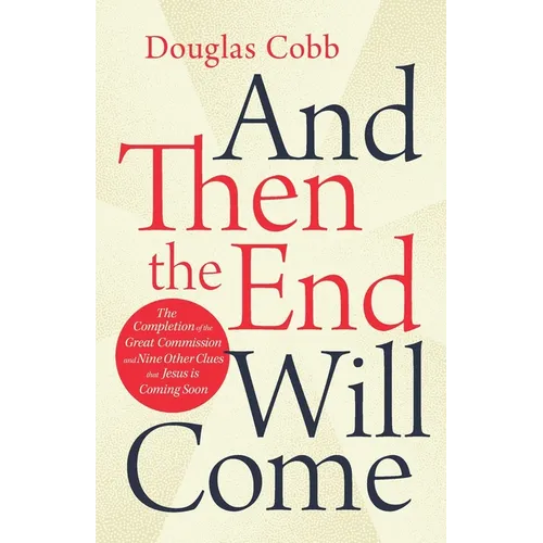 And Then the End Will Come: The Completion of the Great Commission and Nine Other Clues that Jesus is Coming Soon - Paperback