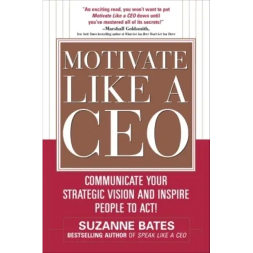 Motivate Like a Ceo: Communicate Your Strategic Vision and Inspire People to Act! - Hardcover