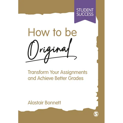 How to Be Original: Transform Your Assignments and Achieve Better Grades - Paperback