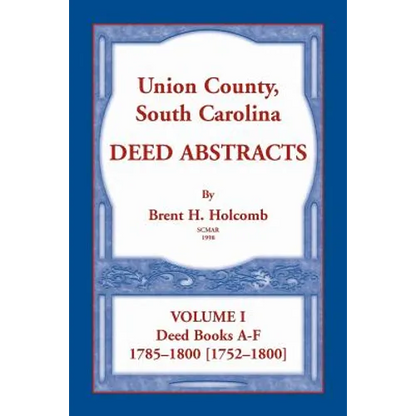Union County, South Carolina Deed Abstracts, Volume I: Deed Books A-F. 1785-1800 [1752-1800] - Paperback
