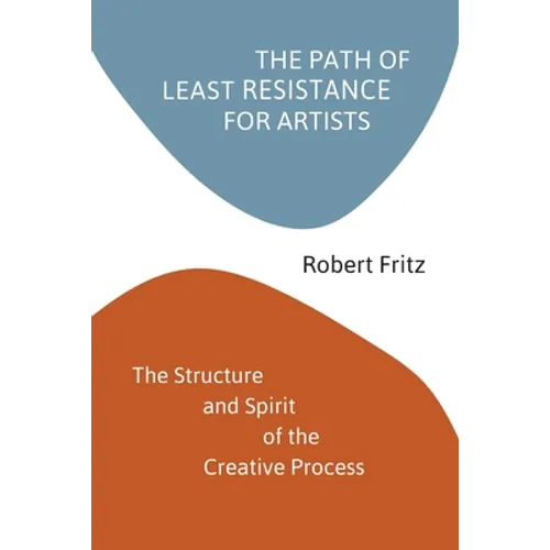 The Path of Least Resistance for Artists: The Structure and Spirit of the Creative Process - Paperback