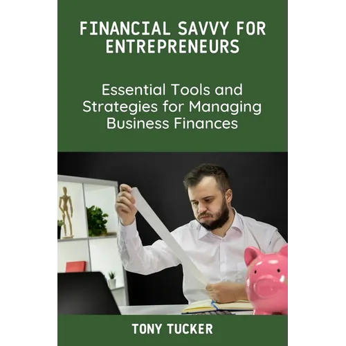 Financial Savvy for Entrepreneurs: Essential Tools and Strategies for Managing Business Finances - Paperback