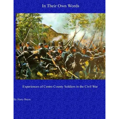 In Their Own Words: Experiences of Centre County Soldiers in the Civil War - Paperback