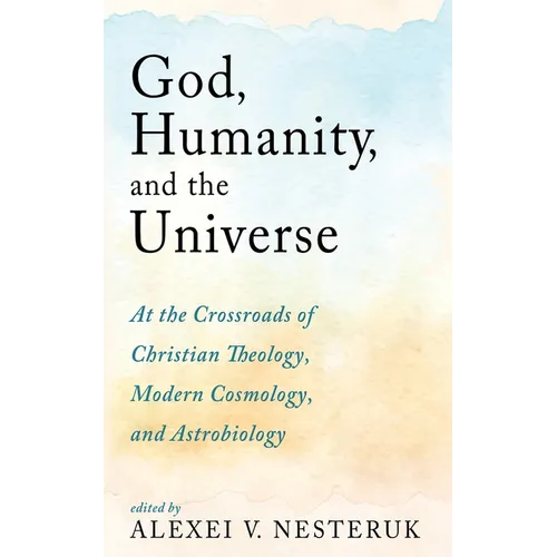 God, Humanity, and the Universe: At the Crossroads of Christian Theology, Modern Cosmology, and Astrobiology - Paperback