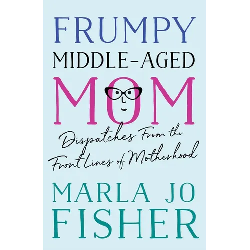 Frumpy Middle-Aged Mom: Dispatches from the Front Lines of Motherhood - Paperback