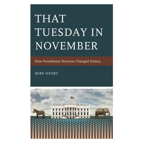 That Tuesday in November: How Presidential Elections Changed History - Hardcover