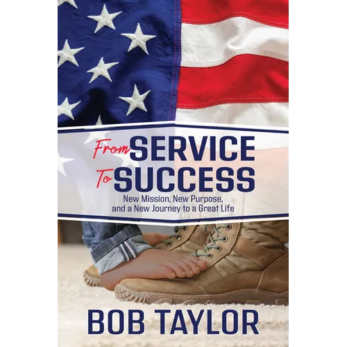 From Service to Success: New Mission, New Purpose, and a New Journey to a Great Life - Paperback