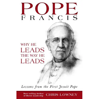 Pope Francis: Why He Leads the Way He Leads: Lessons from the First Jesuit Pope - Paperback