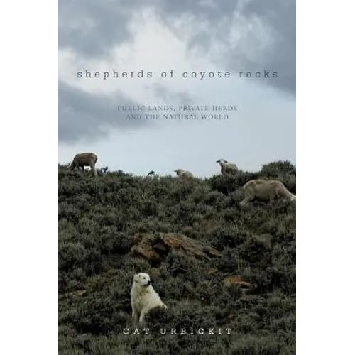 Shepherds of Coyote Rocks: Public Lands, Private Herds and the Natural World - Hardcover