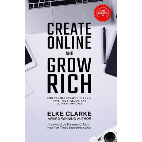Create Online and Grow Rich: How You Can Escape the 9 to 5, Have Time Freedom, and Do What You Love - Paperback