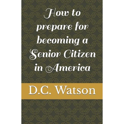 How to prepare for becoming a Senior Citizen in America - Paperback