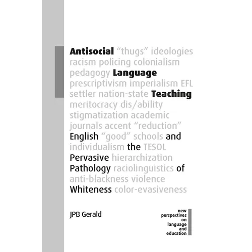 Antisocial Language Teaching: English and the Pervasive Pathology of Whiteness - Paperback
