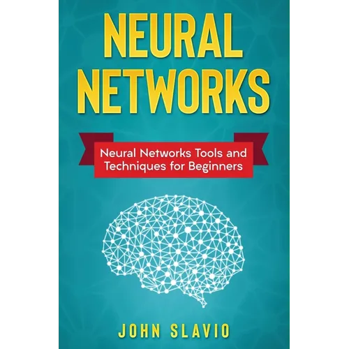 Neural Networks: Neural Networks Tools and Techniques for Beginners - Hardcover