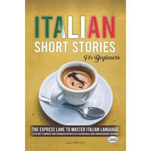 Italian Short Stories for Beginners: The Express Lane to Master Italian Language, a Fun Way to Improve your Pronunciation with Easy Diction Rules and - Paperback