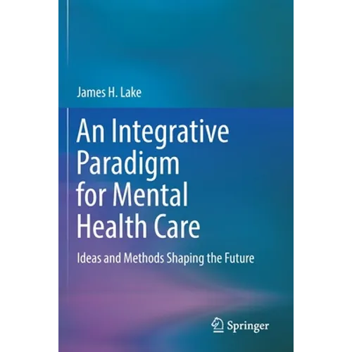 An Integrative Paradigm for Mental Health Care: Ideas and Methods Shaping the Future - Paperback