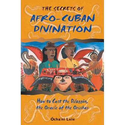 The Secrets of Afro-Cuban Divination: How to Cast the Diloggún, the Oracle of the Orishas - Paperback