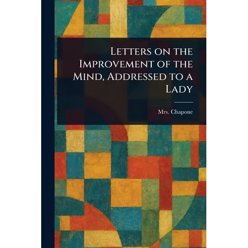 Letters on the Improvement of the Mind, Addressed to a Lady - Paperback