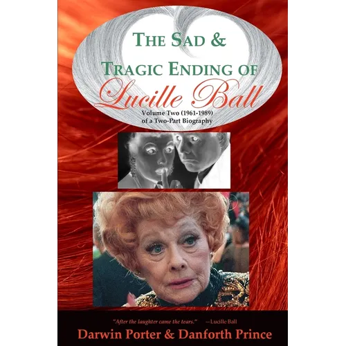 The Sad and Tragic Ending of Lucille Ball: Volume Two (1961-1989) of a Two-Part Biography - Paperback