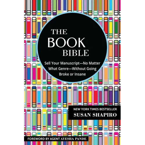 The Book Bible: How to Sell Your Manuscript--No Matter What Genre--Without Going Broke or Insane - Paperback