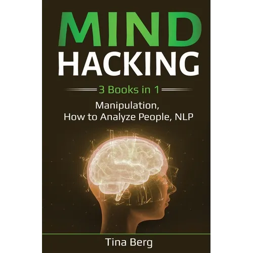 Mind Hacking: 3 Books in 1: Manipulation, How to Analyze People, NLP - Paperback