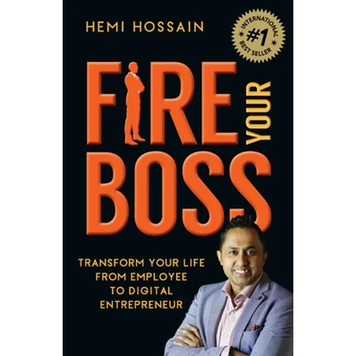 Fire Your Boss: Transform Your Life From Employee to Digital Entrepreneur - Paperback