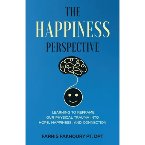 The Happiness Perspective: Learning to Reframe Our Physical Trauma into Hope, Happiness and Connection - Paperback