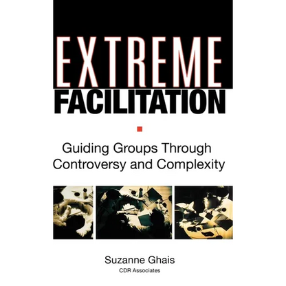 Extreme Facilitation: Guiding Groups Through Controversy and Complexity - Hardcover