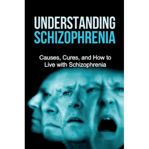 Understanding Schizophrenia: Causes, cures, and how to live with schizophrenia - Paperback