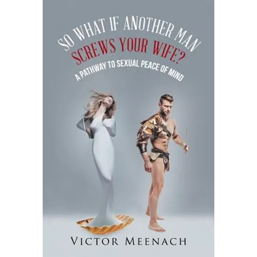 So What If Another Man Screws Your Wife?: A Pathway to Sexual Peace of Mind - Paperback