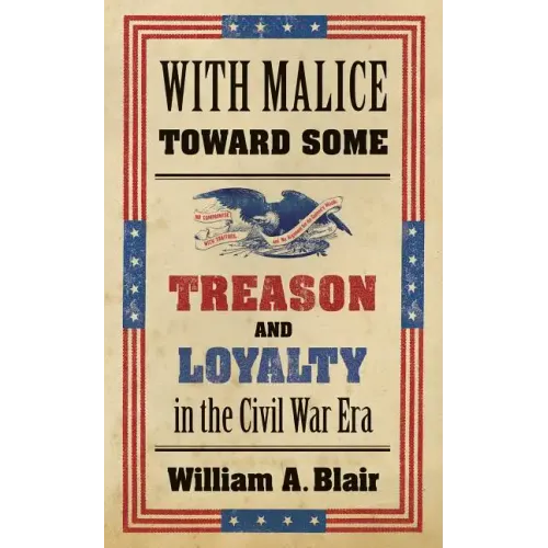 With Malice Toward Some: Treason and Loyalty in the Civil War Era - Paperback
