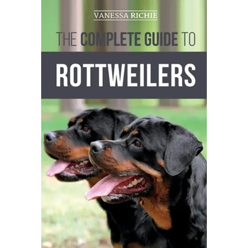 The Complete Guide to Rottweilers: Training, Health Care, Feeding, Socializing, and Caring for your new Rottweiler Puppy - Paperback