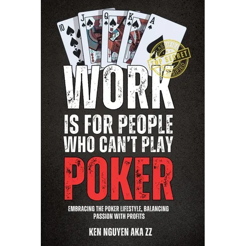 Work Is for People Who Can't Play Poker: Embracing the Poker Lifestyle, Balancing Passion with Profits - Paperback
