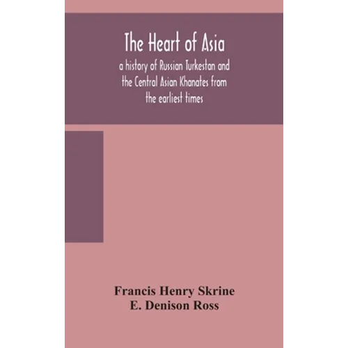 The Heart Of Asia: A History Of Russian Turkestan And The Central Asian Khanates From The Earliest Times - Hardcover