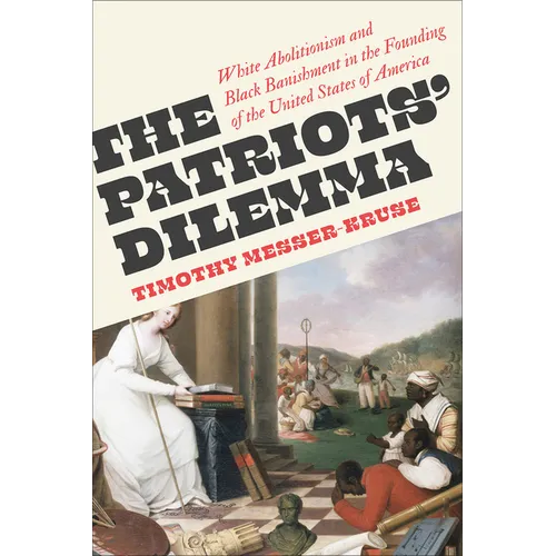 The Patriots' Dilemma: White Abolitionism and Black Banishment in the Founding of the United States of America - Paperback