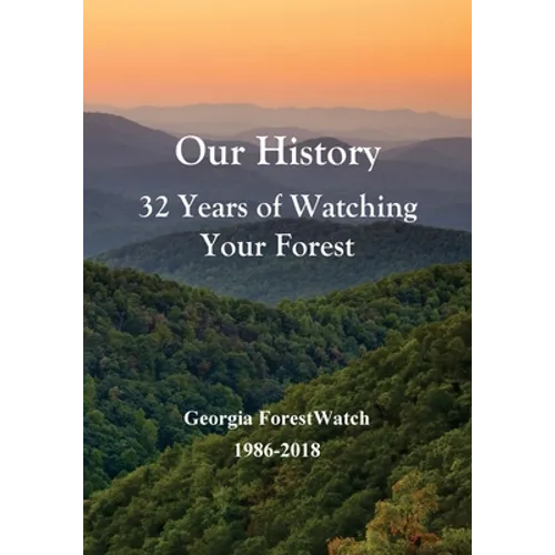 Our History 32 Years of Watching Your Forest: Georgia ForestWatch 1986-2018 - Paperback