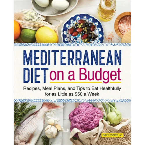 Mediterranean Diet on a Budget: Recipes, Meal Plans, and Tips to Eat Healthfully for as Little as $50 a Week - Paperback