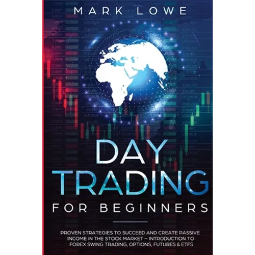Day Trading: For Beginners - Proven Strategies to Succeed and Create Passive Income in the Stock Market - Introduction to Forex Swing Trading, ... & E - Paperback