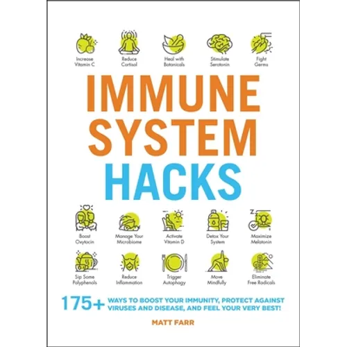 Immune System Hacks: 175+ Ways to Boost Your Immunity, Protect Against Viruses and Disease, and Feel Your Very Best! - Paperback