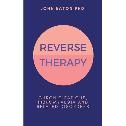Reverse Therapy: Chronic Fatigue, Fibromyalgia and Related Disorders - Paperback