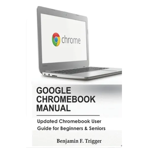 Google Chromebook Manual: Updated Chromebook User Guide for Beginners & Seniors - Paperback