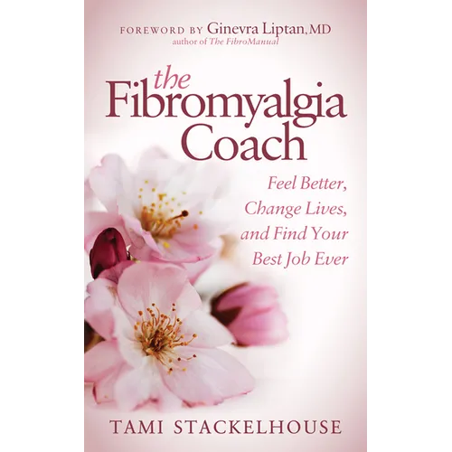 The Fibromyalgia Coach: Feel Better, Change Lives, and Find Your Best Job Ever - Paperback